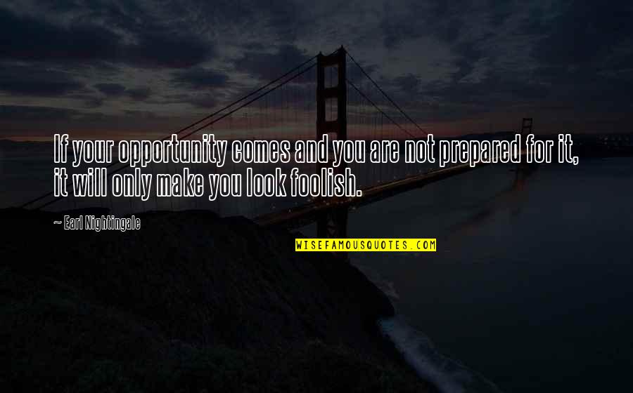 Be Prepared For Opportunity Quotes By Earl Nightingale: If your opportunity comes and you are not