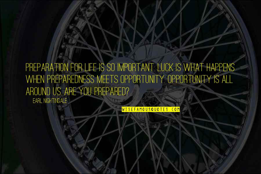 Be Prepared For Opportunity Quotes By Earl Nightingale: Preparation for life is so important. Luck is