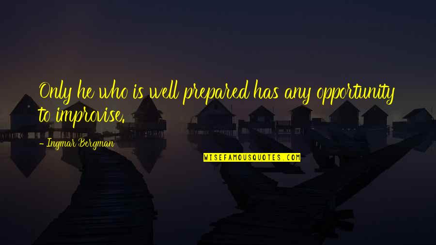 Be Prepared For Opportunity Quotes By Ingmar Bergman: Only he who is well prepared has any