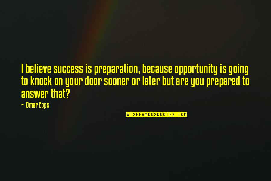 Be Prepared For Opportunity Quotes By Omar Epps: I believe success is preparation, because opportunity is