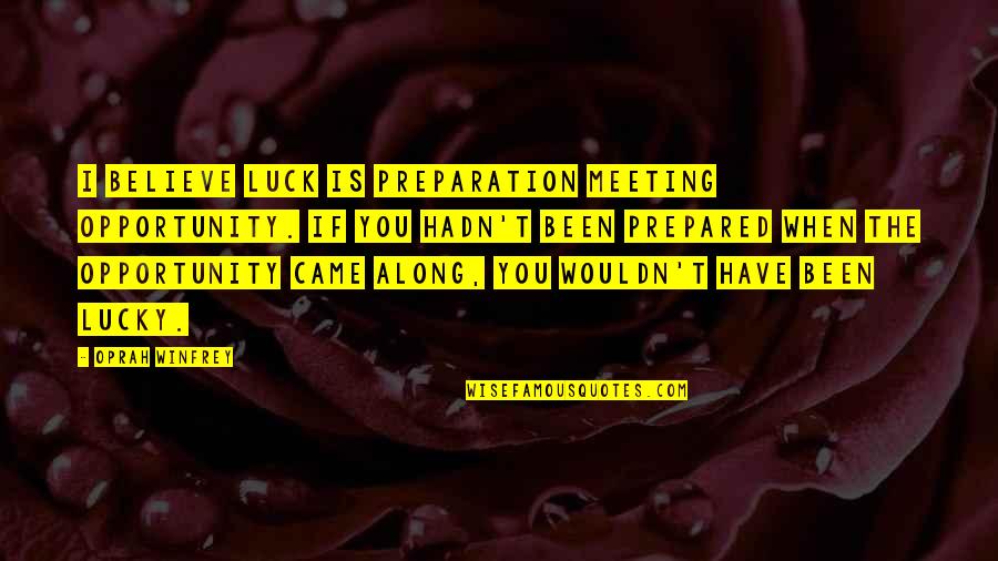Be Prepared For Opportunity Quotes By Oprah Winfrey: I believe luck is preparation meeting opportunity. If