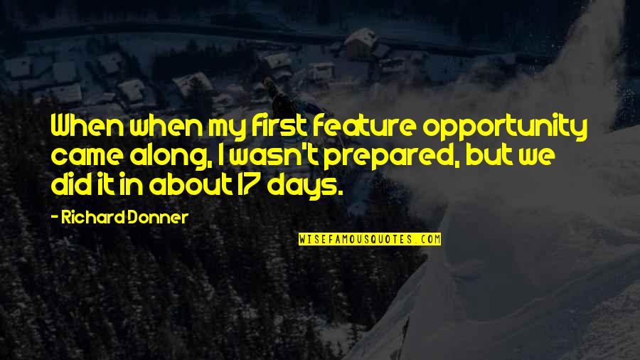Be Prepared For Opportunity Quotes By Richard Donner: When when my first feature opportunity came along,