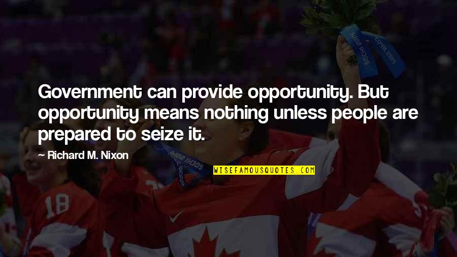 Be Prepared For Opportunity Quotes By Richard M. Nixon: Government can provide opportunity. But opportunity means nothing
