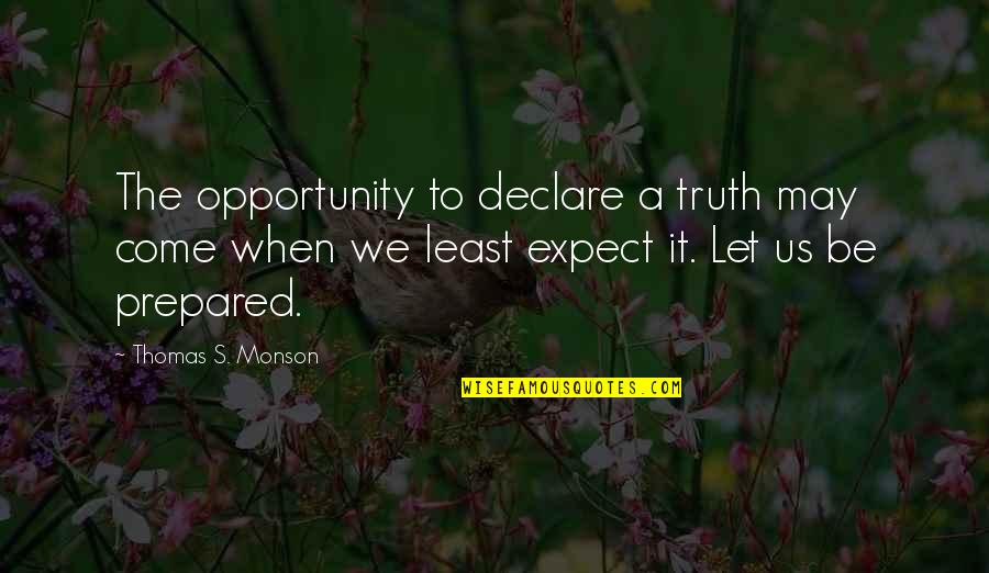 Be Prepared For Opportunity Quotes By Thomas S. Monson: The opportunity to declare a truth may come