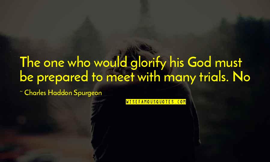 Be Prepared Quotes By Charles Haddon Spurgeon: The one who would glorify his God must Be Prepared Quotes By Charles Haddon Spurgeon: The one who would glorify his God must