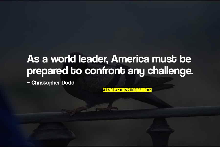 Be Prepared Quotes By Christopher Dodd: As a world leader, America must be prepared Be Prepared Quotes By Christopher Dodd: As a world leader, America must be prepared