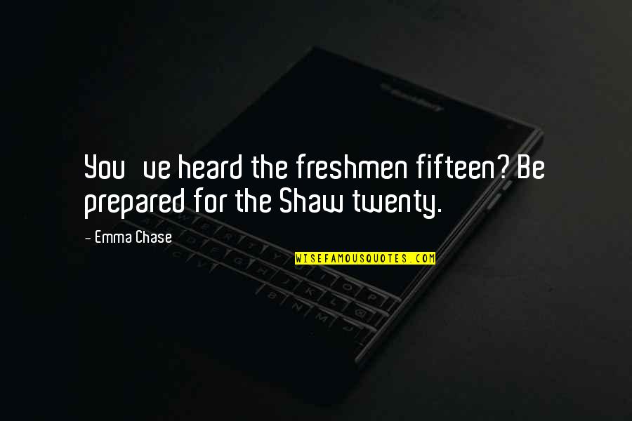 Be Prepared Quotes By Emma Chase: You've heard the freshmen fifteen? Be prepared for