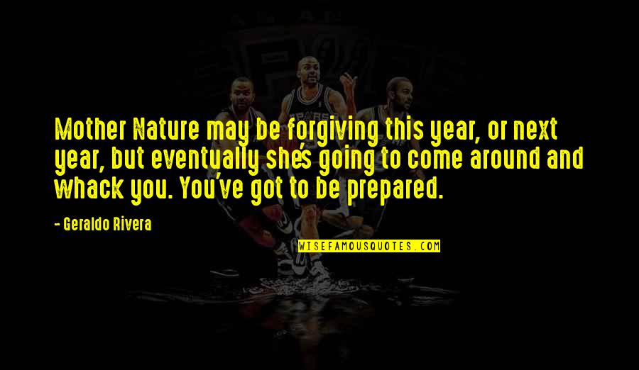 Be Prepared Quotes By Geraldo Rivera: Mother Nature may be forgiving this year, or Be Prepared Quotes By Geraldo Rivera: Mother Nature may be forgiving this year, or