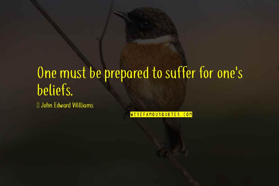 Be Prepared Quotes By John Edward Williams: One must be prepared to suffer for one's Be Prepared Quotes By John Edward Williams: One must be prepared to suffer for one's