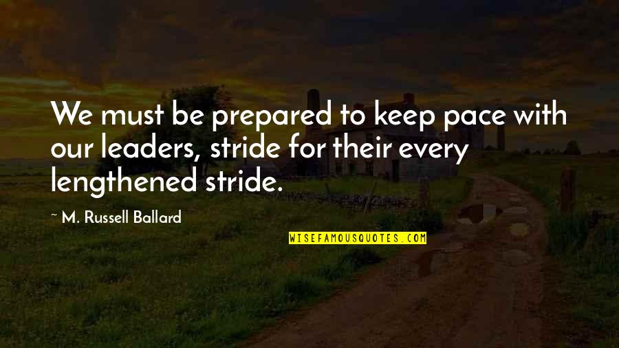 Be Prepared Quotes By M. Russell Ballard: We must be prepared to keep pace with Be Prepared Quotes By M. Russell Ballard: We must be prepared to keep pace with