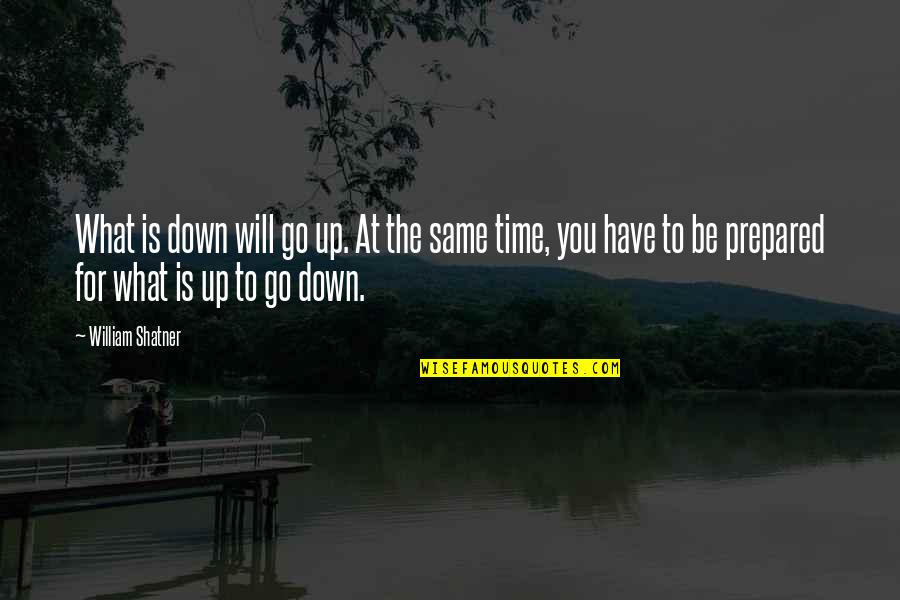 Be Prepared Quotes By William Shatner: What is down will go up. At the Be Prepared Quotes By William Shatner: What is down will go up. At the