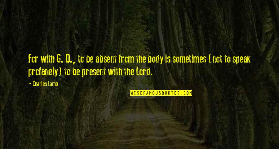 Be Present Quotes By Charles Lamb: For with G. D., to be absent from Be Present Quotes By Charles Lamb: For with G. D., to be absent from