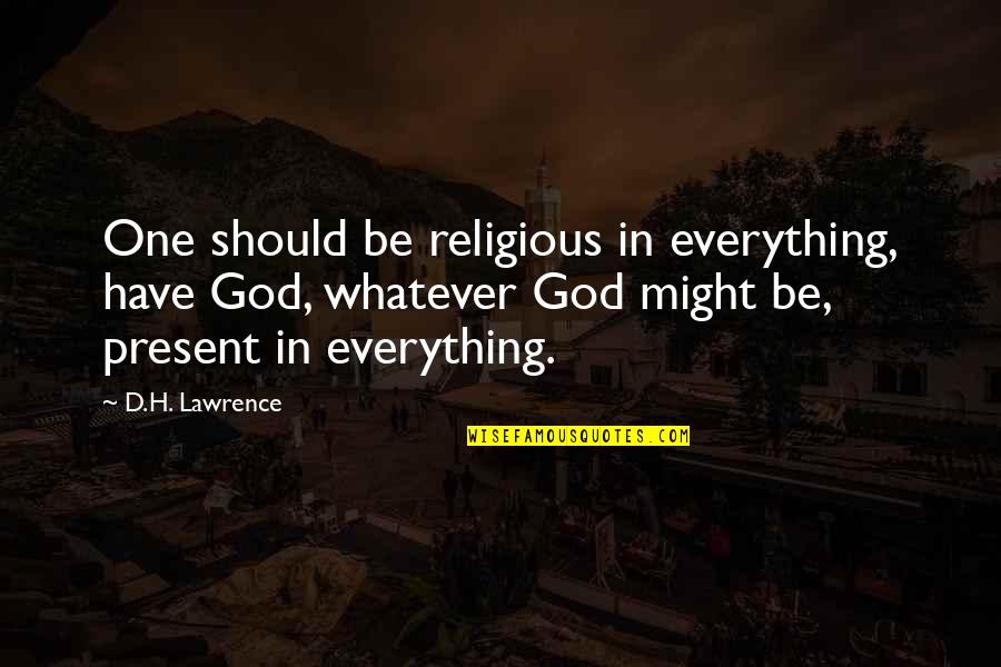 Be Present Quotes By D.H. Lawrence: One should be religious in everything, have God, Be Present Quotes By D.H. Lawrence: One should be religious in everything, have God,