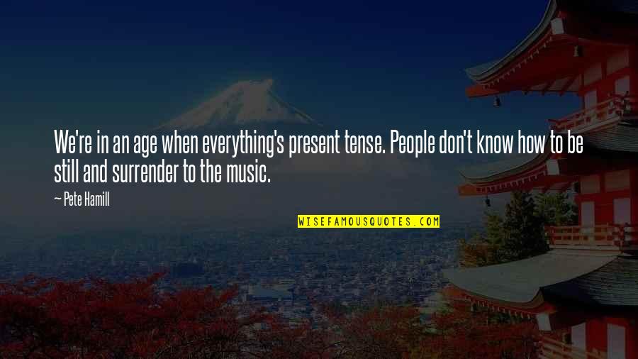 Be Present Quotes By Pete Hamill: We're in an age when everything's present tense. Be Present Quotes By Pete Hamill: We're in an age when everything's present tense.