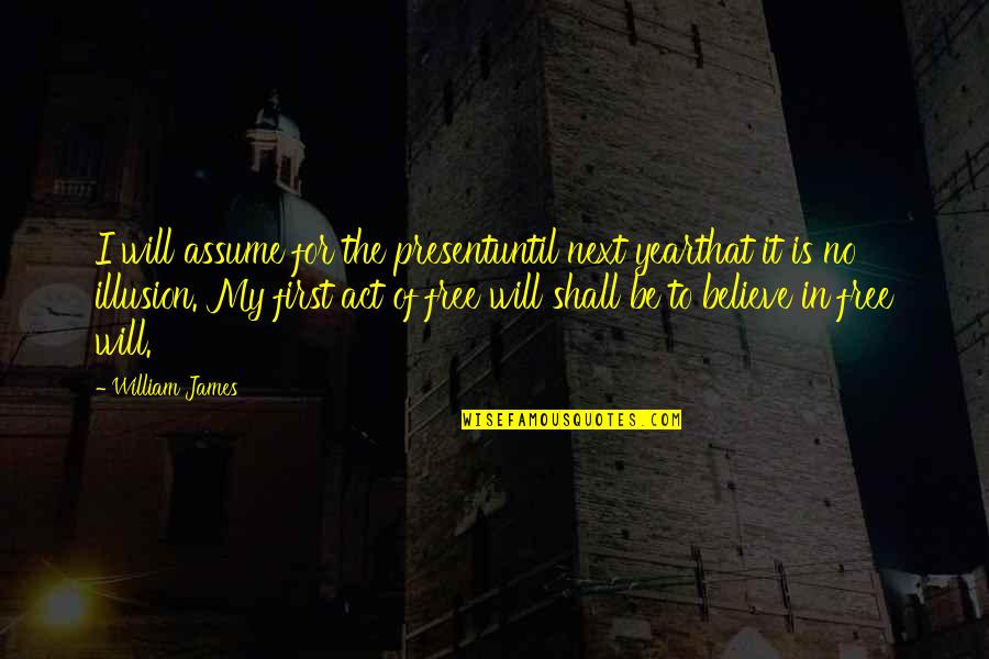Be Present Quotes By William James: I will assume for the presentuntil next yearthat Be Present Quotes By William James: I will assume for the presentuntil next yearthat