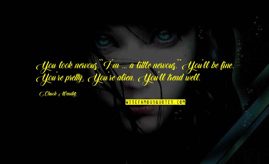 Be Pretty Quotes By Chuck Wendig: You look nervous.""I'm ... a little nervous.""You'll be