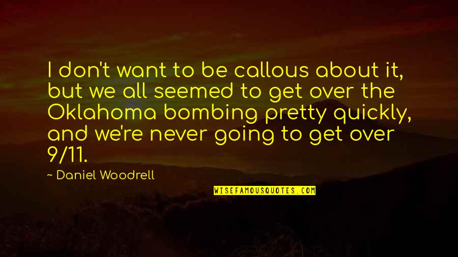 Be Pretty Quotes By Daniel Woodrell: I don't want to be callous about it, Be Pretty Quotes By Daniel Woodrell: I don't want to be callous about it,
