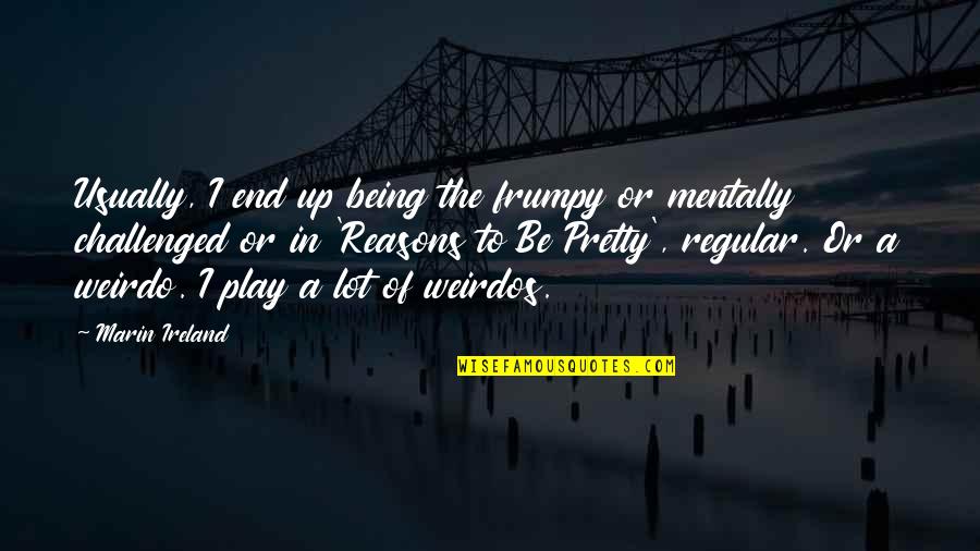 Be Pretty Quotes By Marin Ireland: Usually, I end up being the frumpy or Be Pretty Quotes By Marin Ireland: Usually, I end up being the frumpy or