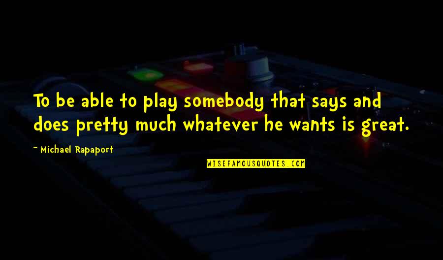 Be Pretty Quotes By Michael Rapaport: To be able to play somebody that says Be Pretty Quotes By Michael Rapaport: To be able to play somebody that says