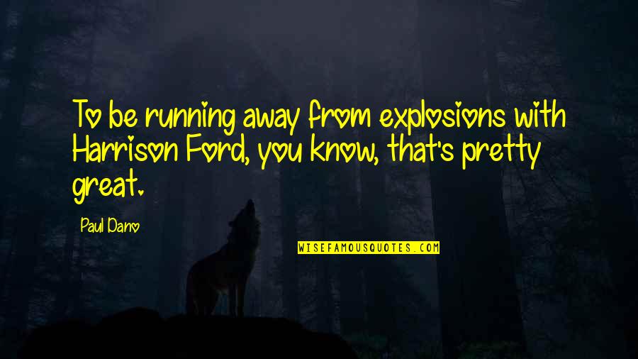 Be Pretty Quotes By Paul Dano: To be running away from explosions with Harrison