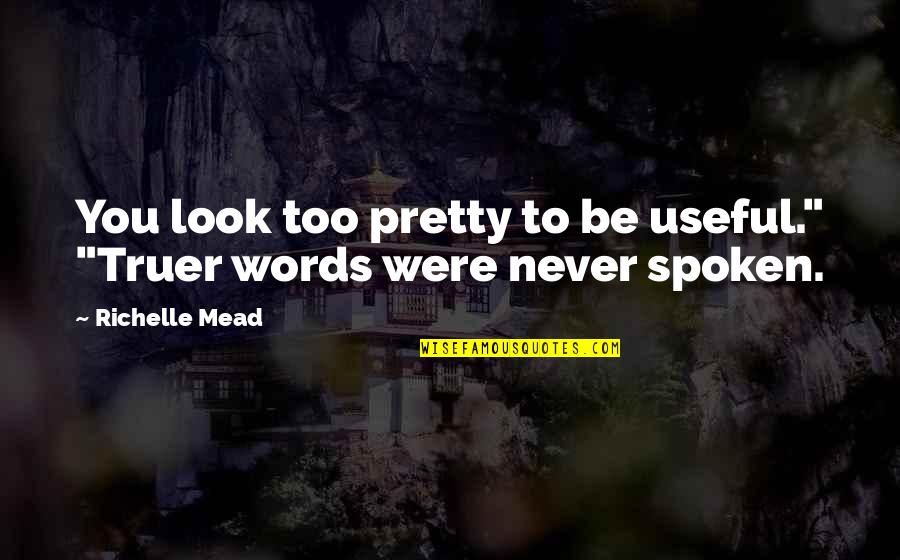 Be Pretty Quotes By Richelle Mead: You look too pretty to be useful." "Truer