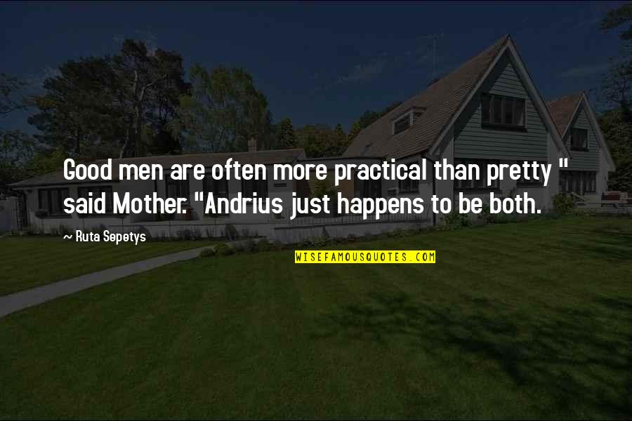 Be Pretty Quotes By Ruta Sepetys: Good men are often more practical than pretty Be Pretty Quotes By Ruta Sepetys: Good men are often more practical than pretty