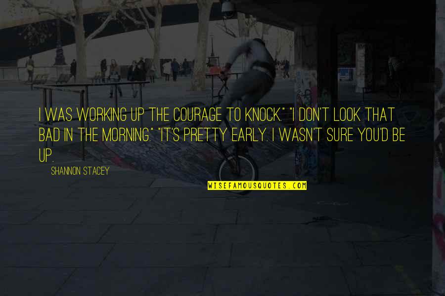 Be Pretty Quotes By Shannon Stacey: I was working up the courage to knock." Be Pretty Quotes By Shannon Stacey: I was working up the courage to knock."