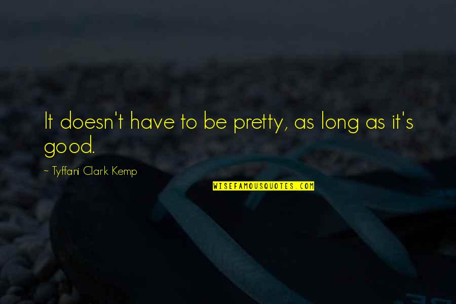 Be Pretty Quotes By Tyffani Clark Kemp: It doesn't have to be pretty, as long Be Pretty Quotes By Tyffani Clark Kemp: It doesn't have to be pretty, as long