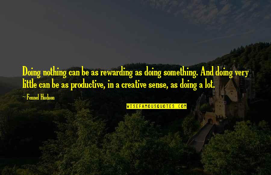 Be Productive Quotes By Fennel Hudson: Doing nothing can be as rewarding as doing Be Productive Quotes By Fennel Hudson: Doing nothing can be as rewarding as doing