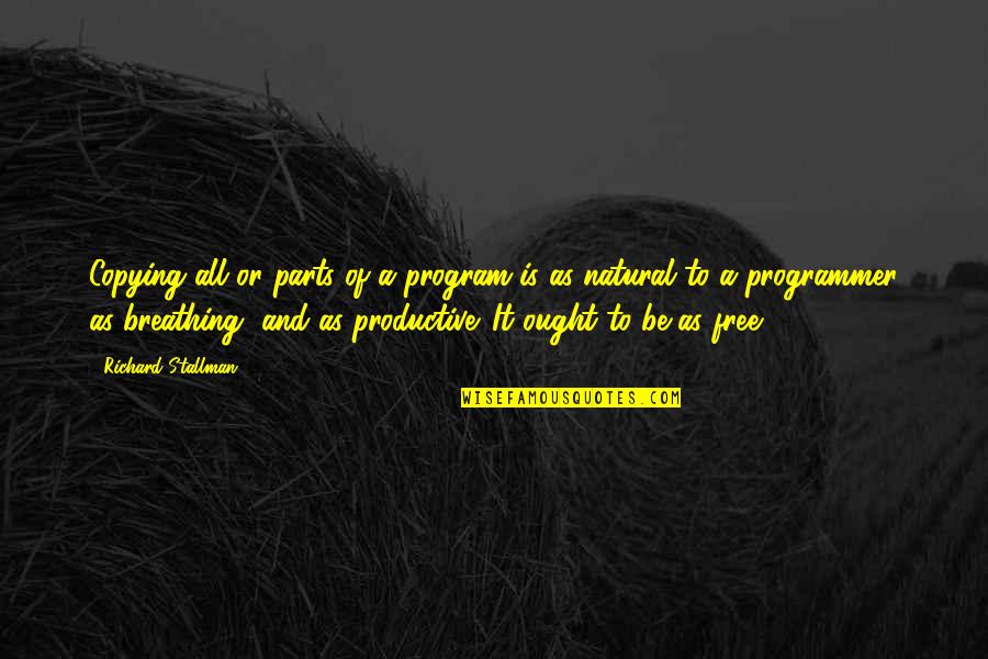 Be Productive Quotes By Richard Stallman: Copying all or parts of a program is Be Productive Quotes By Richard Stallman: Copying all or parts of a program is