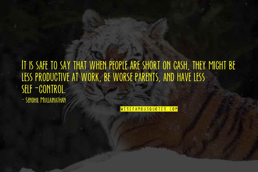 Be Productive Quotes By Sendhil Mullainathan: It is safe to say that when people Be Productive Quotes By Sendhil Mullainathan: It is safe to say that when people
