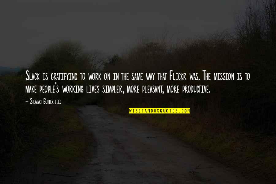 Be Productive Work Quotes By Stewart Butterfield: Slack is gratifying to work on in the Be Productive Work Quotes By Stewart Butterfield: Slack is gratifying to work on in the