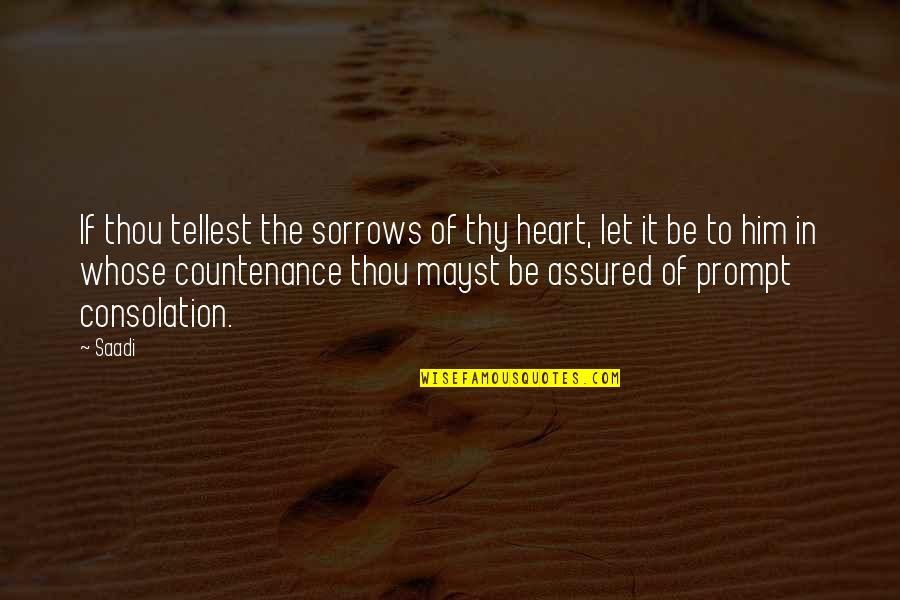 Be Prompt Quotes By Saadi: If thou tellest the sorrows of thy heart, Be Prompt Quotes By Saadi: If thou tellest the sorrows of thy heart,