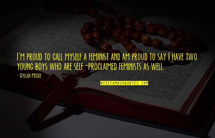 Be Proud Of Who You Are With Quotes By Dyllan McGee: I'm proud to call myself a feminist and