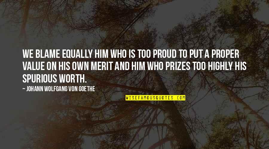Be Proud Of Who You Are With Quotes By Johann Wolfgang Von Goethe: We blame equally him who is too proud