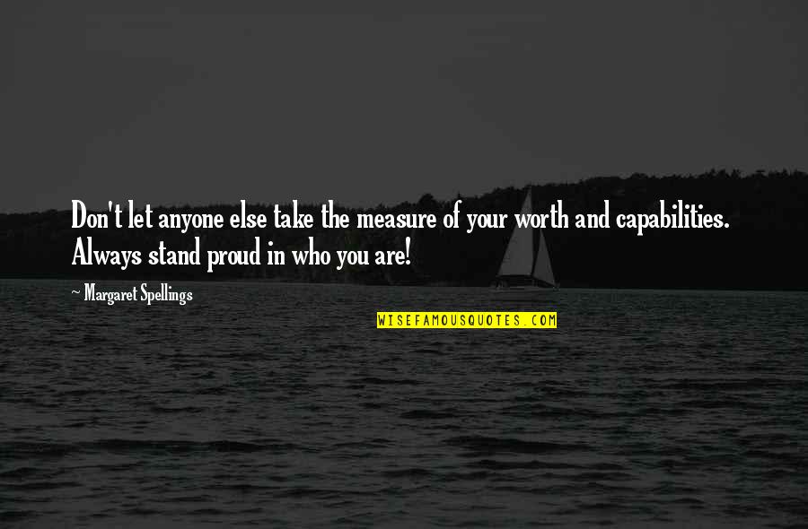 Be Proud Of Who You Are With Quotes By Margaret Spellings: Don't let anyone else take the measure of