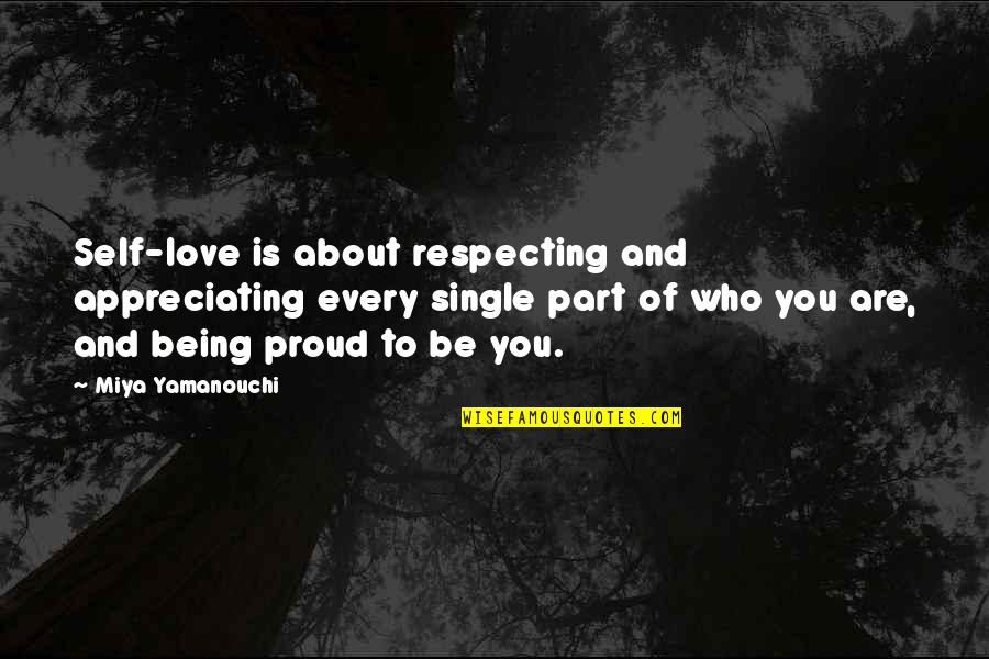 Be Proud Of Who You Are With Quotes By Miya Yamanouchi: Self-love is about respecting and appreciating every single