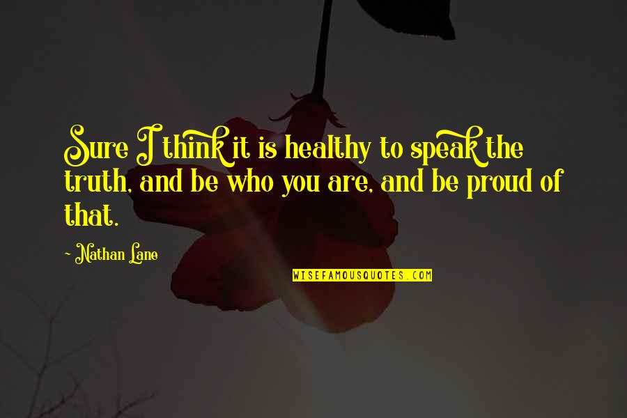 Be Proud Who You Are Quotes By Nathan Lane: Sure I think it is healthy to speak