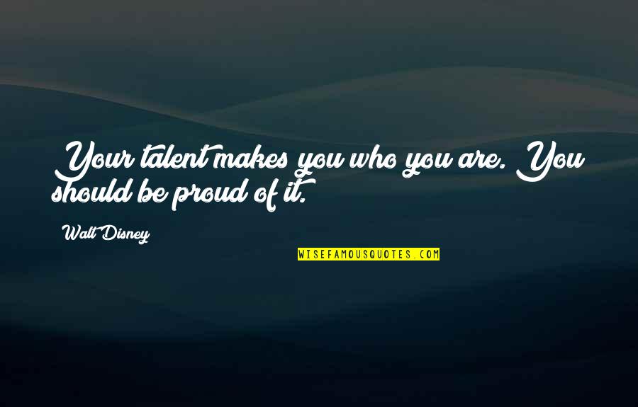 Be Proud Who You Are Quotes By Walt Disney: Your talent makes you who you are. You