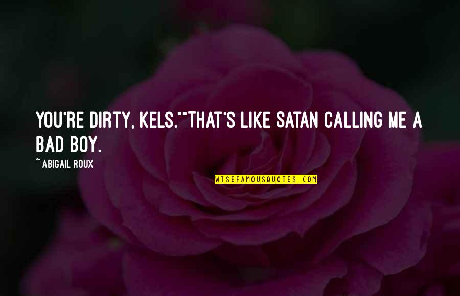 Be Proud You Made It This Far Quotes By Abigail Roux: You're dirty, Kels.""That's like Satan calling me a