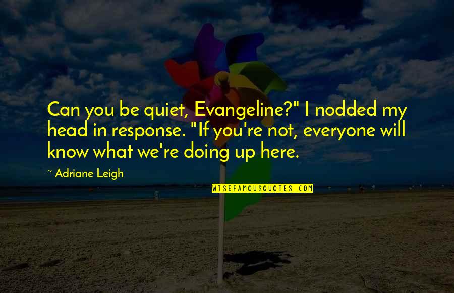Be Quiet Quotes By Adriane Leigh: Can you be quiet, Evangeline?" I nodded my Be Quiet Quotes By Adriane Leigh: Can you be quiet, Evangeline?" I nodded my