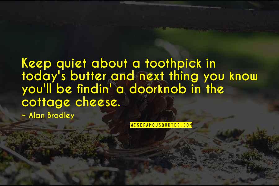 Be Quiet Quotes By Alan Bradley: Keep quiet about a toothpick in today's butter Be Quiet Quotes By Alan Bradley: Keep quiet about a toothpick in today's butter