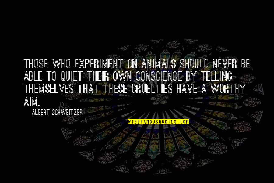 Be Quiet Quotes By Albert Schweitzer: Those who experiment on animals should never be