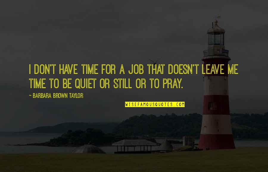 Be Quiet Quotes By Barbara Brown Taylor: I don't have time for a job that