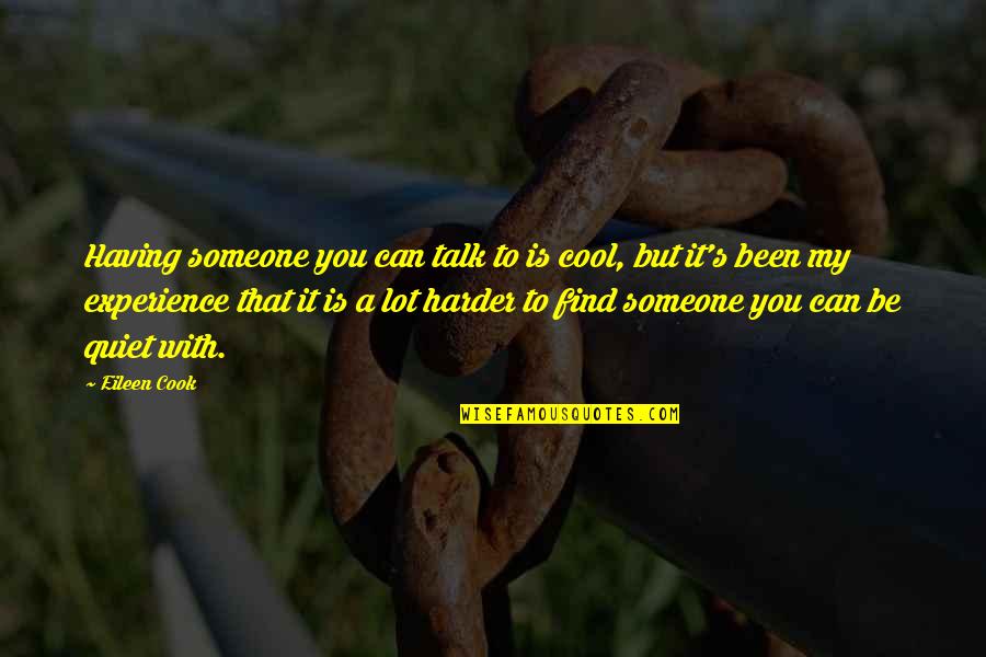 Be Quiet Quotes By Eileen Cook: Having someone you can talk to is cool,