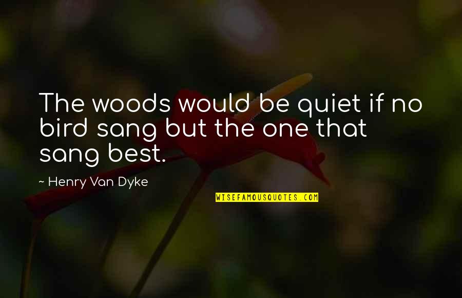 Be Quiet Quotes By Henry Van Dyke: The woods would be quiet if no bird Be Quiet Quotes By Henry Van Dyke: The woods would be quiet if no bird