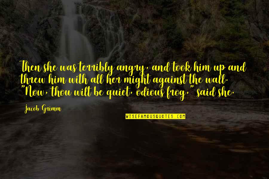 Be Quiet Quotes By Jacob Grimm: Then she was terribly angry, and took him