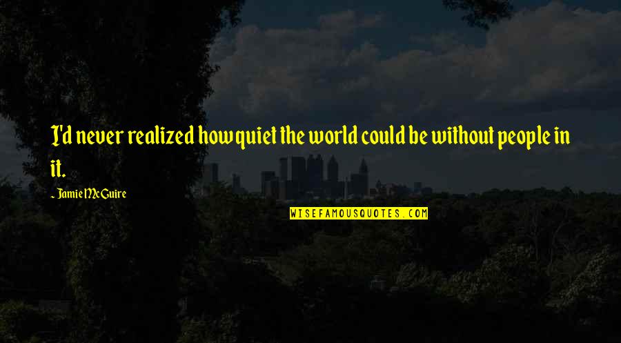 Be Quiet Quotes By Jamie McGuire: I'd never realized how quiet the world could