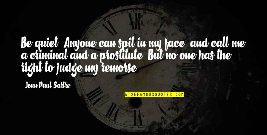 Be Quiet Quotes By Jean-Paul Sartre: Be quiet! Anyone can spit in my face,