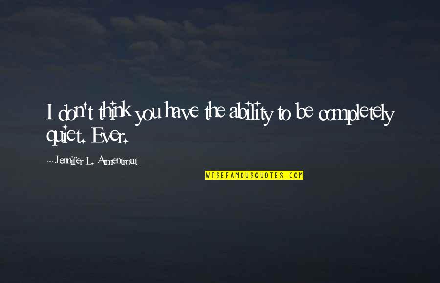 Be Quiet Quotes By Jennifer L. Armentrout: I don't think you have the ability to
